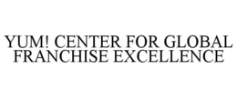 YUM! CENTER FOR GLOBAL FRANCHISE EXCELLENCE trademark