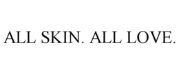 ALL SKIN. ALL LOVE. trademark