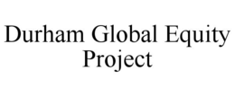 DURHAM GLOBAL EQUITY PROJECT trademark