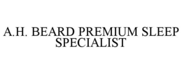 A.H. BEARD PREMIUM SLEEP SPECIALIST trademark