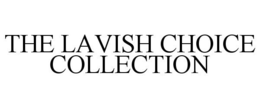 THE LAVISH CHOICE COLLECTION trademark