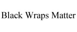 BLACK WRAPS MATTER trademark