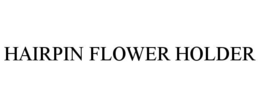HAIRPIN FLOWER HOLDER trademark