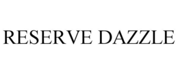 RESERVE DAZZLE trademark