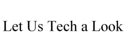 LET US TECH A LOOK trademark