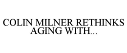 COLIN MILNER RETHINKS AGING WITH... trademark