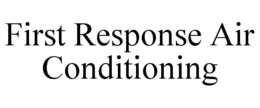 FIRST RESPONSE AIR CONDITIONING trademark