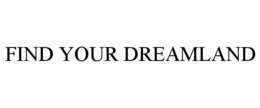 FIND YOUR DREAMLAND trademark