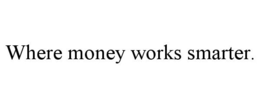 WHERE MONEY WORKS SMARTER. trademark