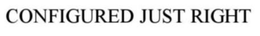 CONFIGURED JUST RIGHT trademark