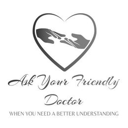 ASK YOUR FRIENDLY DOCTOR WHEN YOU NEED A BETTER UNDERSTANDING trademark