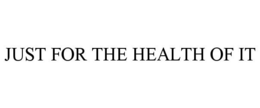 JUST FOR THE HEALTH OF IT trademark