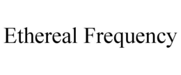 ETHEREAL FREQUENCY trademark