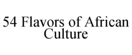 54 FLAVORS OF AFRICAN CULTURE trademark