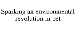 SPARKING AN ENVIRONMENTAL REVOLUTION IN PET trademark