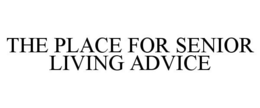 THE PLACE FOR SENIOR LIVING ADVICE trademark