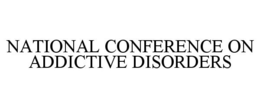 NATIONAL CONFERENCE ON ADDICTIVE DISORDERS trademark