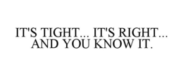 IT'S TIGHT... IT'S RIGHT... AND YOU KNOW IT. trademark