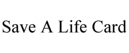 SAVE A LIFE CARD trademark