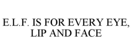 E.L.F. IS FOR EVERY EYE, LIP AND FACE trademark