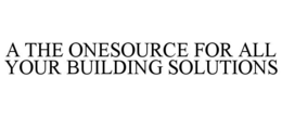 A THE ONESOURCE FOR ALL YOUR BUILDING SOLUTIONS trademark