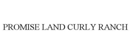 PROMISE LAND CURLY RANCH trademark