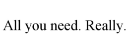 ALL YOU NEED. REALLY. trademark