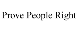 PROVE PEOPLE RIGHT trademark