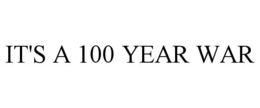 IT'S A 100 YEAR WAR trademark
