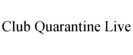 CLUB QUARANTINE LIVE trademark