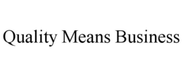 QUALITY MEANS BUSINESS trademark