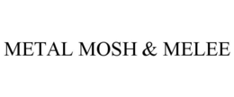 METAL MOSH & MELEE trademark