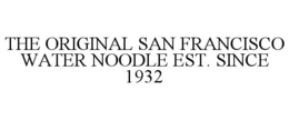 THE ORIGINAL SAN FRANCISCO WATER NOODLE EST. SINCE 1932 trademark