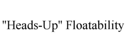 "HEADS-UP" FLOATABILITY trademark
