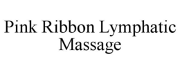 PINK RIBBON LYMPHATIC MASSAGE trademark