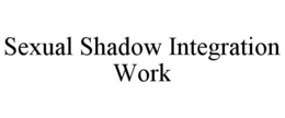SEXUAL SHADOW INTEGRATION WORK trademark