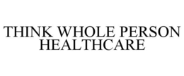 THINK WHOLE PERSON HEALTHCARE trademark