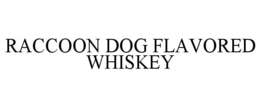 RACCOON DOG FLAVORED WHISKEY trademark