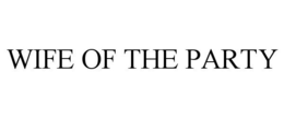 WIFE OF THE PARTY trademark