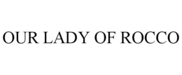 OUR LADY OF ROCCO trademark
