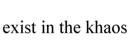 EXIST IN THE KHAOS trademark