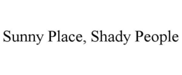 SUNNY PLACE, SHADY PEOPLE trademark