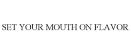 SET YOUR MOUTH ON FLAVOR trademark