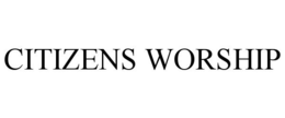 CITIZENS WORSHIP trademark