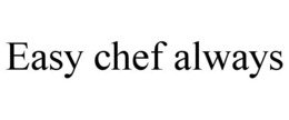 EASY CHEF ALWAYS trademark