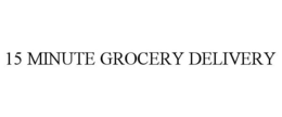 15 MINUTE GROCERY DELIVERY trademark