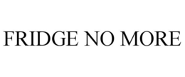 FRIDGE NO MORE trademark