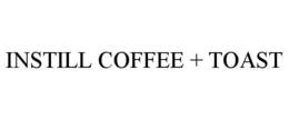 INSTILL COFFEE + TOAST trademark