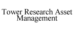 TOWER RESEARCH ASSET MANAGEMENT trademark