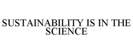 SUSTAINABILITY IS IN THE SCIENCE trademark
